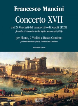 Mancini, Francesco : Concerto No. 17 from the 24 Concertos in the Naples manuscript (1725) for Treble Recorder (Flute), 2 Violins and Continuo