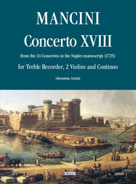 Mancini, Francesco : Concerto No. 18 from the 24 Concertos in the Naples manuscript (1725) for Treble Recorder (Flute), 2 Violins and Continuo