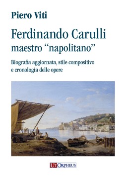 Viti, Piero : Ferdinando Carulli maestro “napolitano”. Biografia aggiornata, stile compositivo e cronologia delle opere