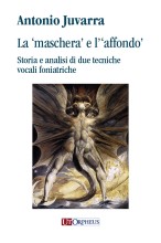 Juvarra, Antonio : La ‘maschera’ e l’‘affondo’. Storia e analisi di due tecniche vocali foniatriche