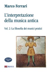 Ferrari, Marco : L’interpretazione della musica antica - Vol. 2: La filosofia dei musici pratici