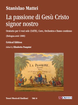 Mattei, Stanislao : La passione di Gesù Cristo signor nostro. Oratorio per 4 voci sole (SATB), Coro, Orchestra e Basso continuo (Bologna ante 1800) Mattei, Stanislao : La passione di Gesù Cristo signor nostro. Oratorio per 4 voci sole (SATB), Coro, Orchestra e Basso continuo (Bologna ante 1800)