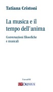 Cristoni, Tatiana : La musica e il tempo dell’anima. Conversazioni filosofiche e musicali
